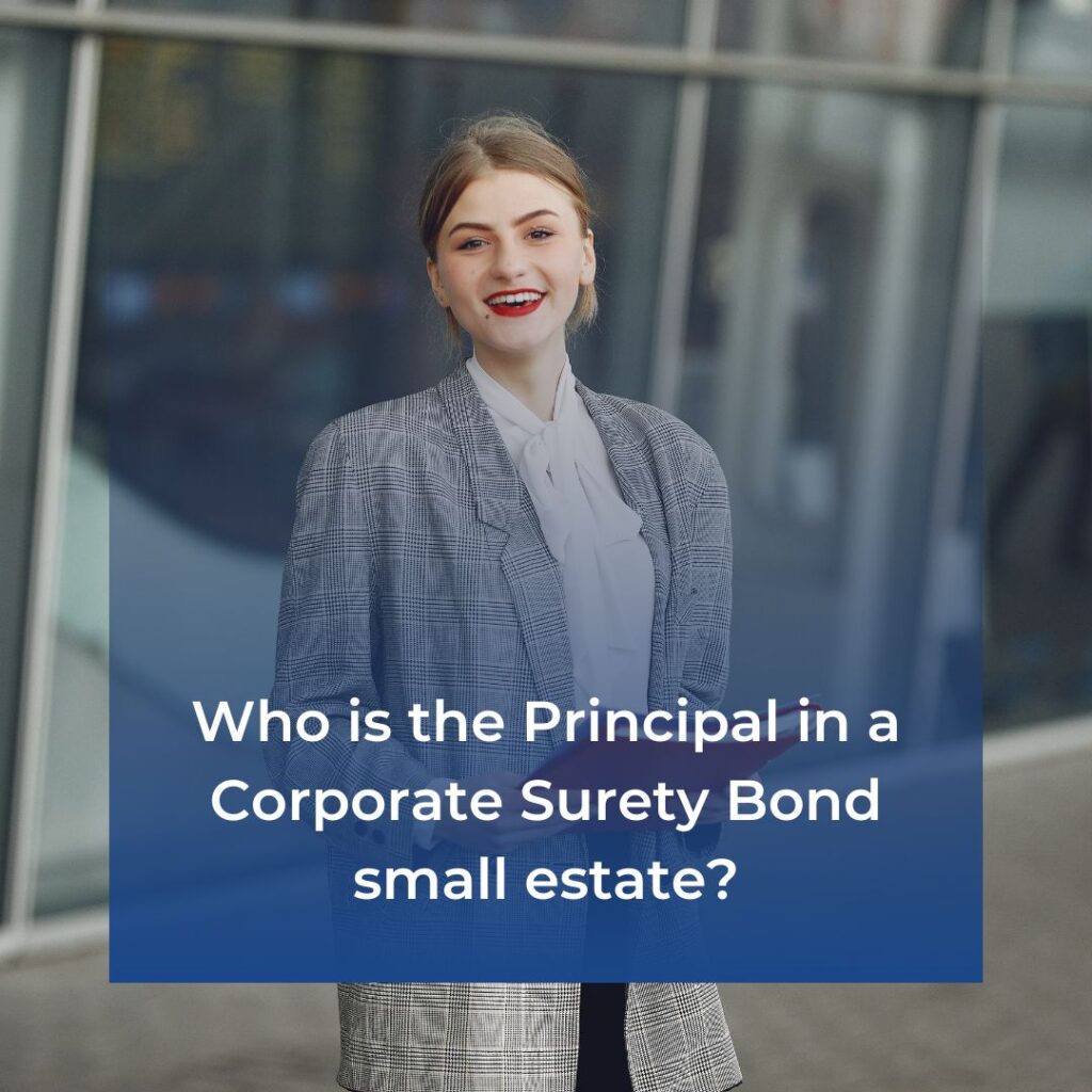 Who is the Principal in a Corporate Surety Bond small estate? - A person or company. A businesswoman standing in front of a company.
